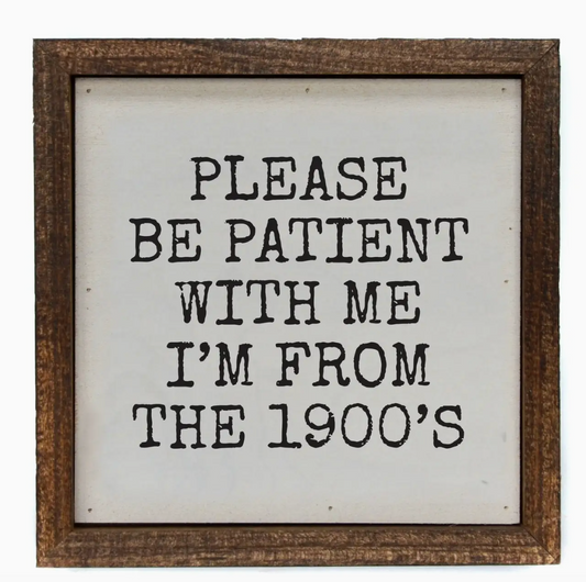 6x6 Please Be Patient with Me Born in 1900s Sign