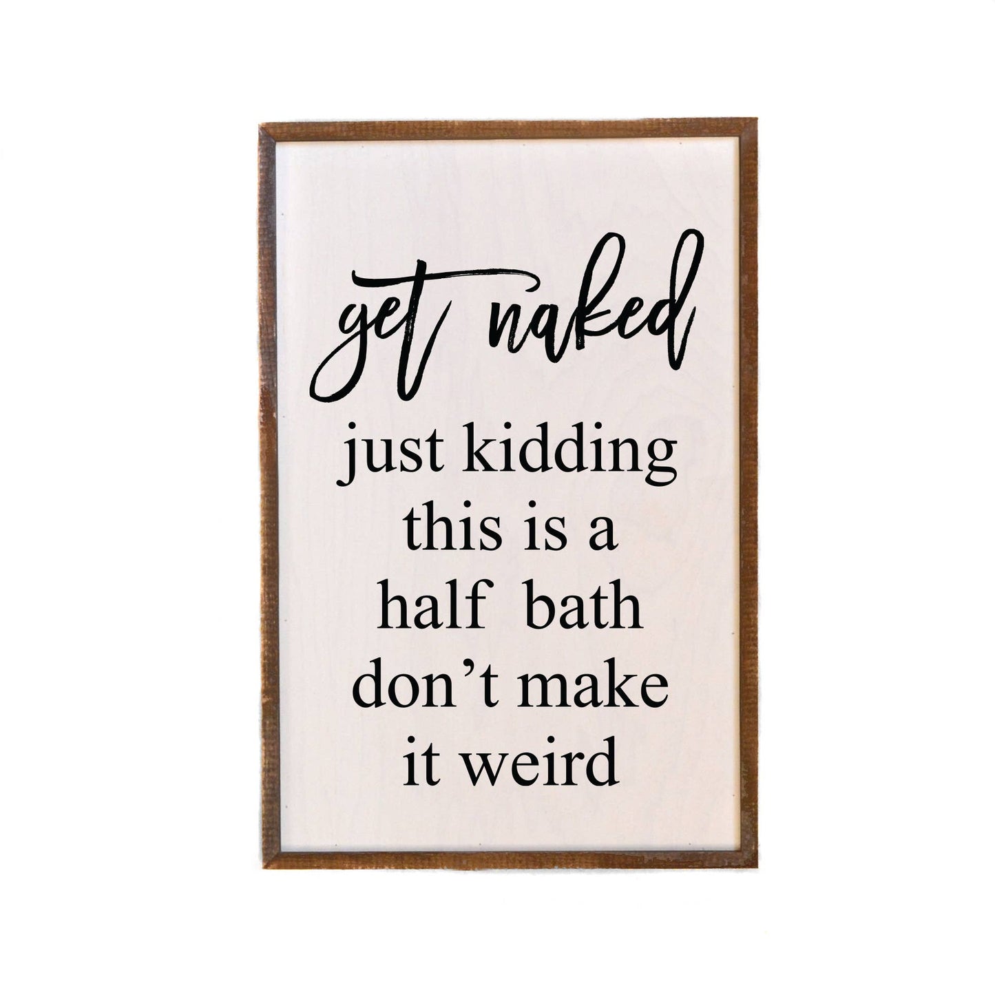 Get Naked Just Kidding This Is A Half Bath - Wooden Decor 12x18