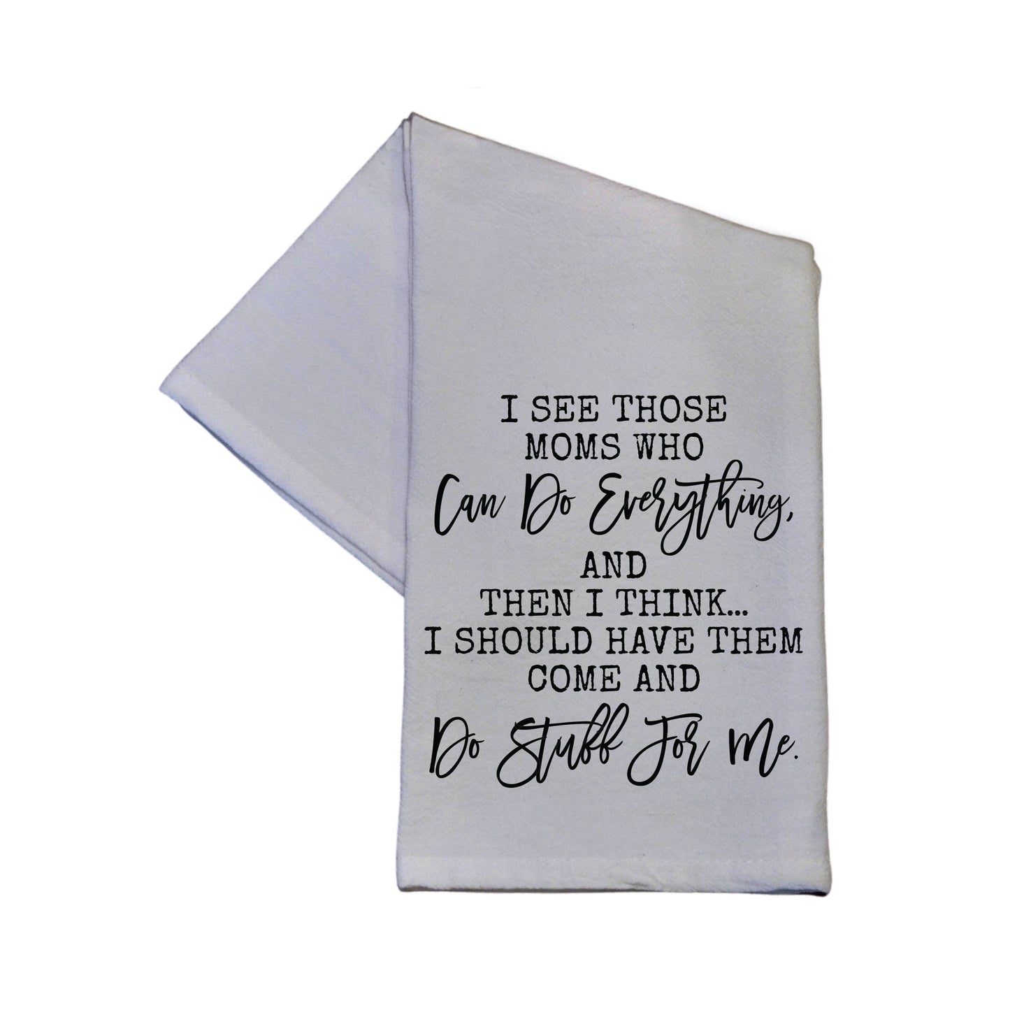 I See Those Moms Who Can Do Everything Kitchen Towel 16x24