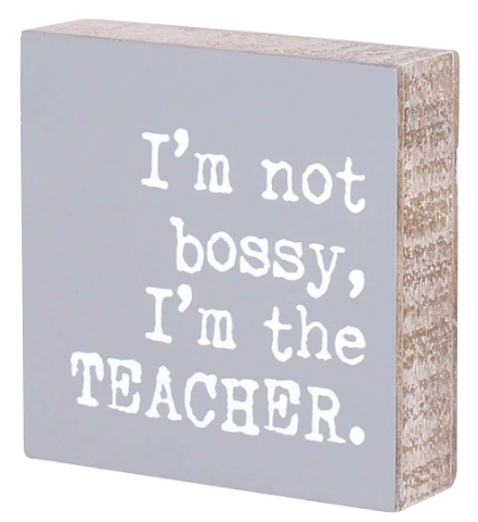 I'm Not Bossy, I'm the Teacher Block Sign