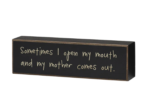 Sometimes I Open My Mouth And My Mother Comes Out Sign